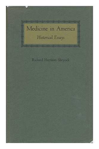 SHRYOCK, RICHARD HARRISON - Medicine in America; Historical Essays