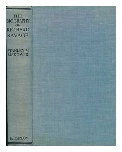 MAKOWER, STANLEY VICTOR - Richard Savage; a Mystery in Biography