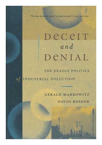 MARKOWITZ, GERALD E. DAVID ROSNER - Deceit and Denial : the Deadly Politics of Industrial Pollution / Gerald Markowitz and David Rosner