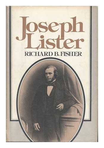 FISHER, RICHARD B. - Joseph Lister, 1827-1912 / Richard B. Fisher