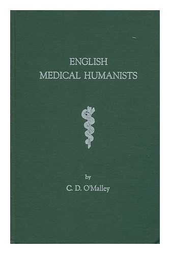 O'MALLEY, CHARLES DONALD - English Medical Humanists, Thomas Linacre and John Caius, by C. D. O'Malley