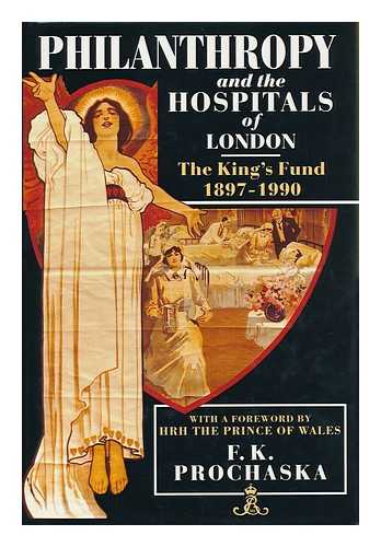 PROCHASKA, F. K. - Philanthropy and the Hospitals of London : the King's Fund, 1897-1990 / F. K. Prochaska ; with a Foreword by HRH the Prince of Wales