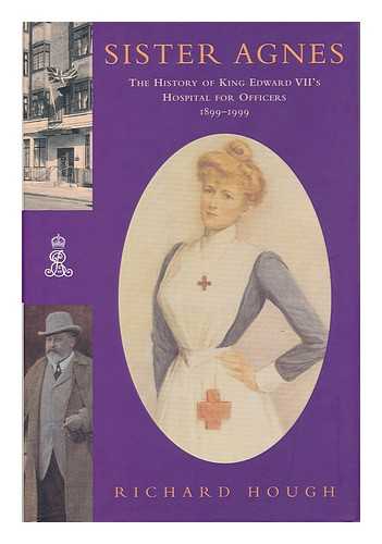 HOUGH, RICHARD ALEXANDER - Sister Agnes : the History of King Edward Vii's Hospital for Officers 1899-1999 / Richard Hough