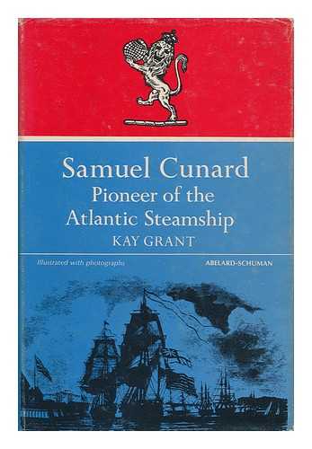 GRANT, HILDA KAY - Samuel Cunard, Pioneer of the Atlantic Steamship, by Kay Grant