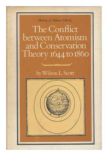 SCOTT, WILSON L. - The Conflict between Atomism and Conservation Theory, 1644-1860, by Wilson L. Scott