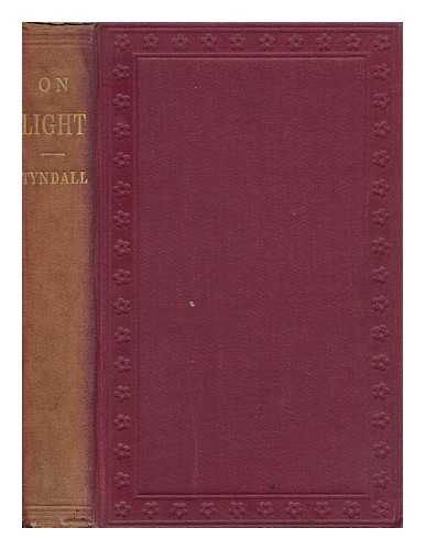 TYNDALL, JOHN (1820-1893) - Six Lectures on Light : Delivered in America in 1872-1873