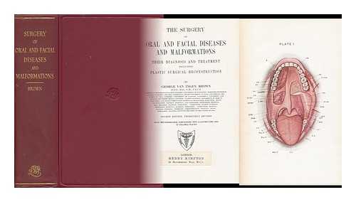 BROWN, GEORGE VAN INGEN - The Surgery of Oral and Facial Diseases and Malformations : Their Diagnosis and Treatment Including Plastic Surgical Reconstruction