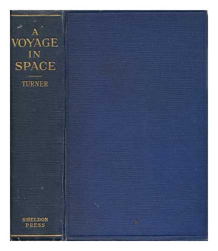 TURNER, H. H. - A Voyage in Space : a Course of Six Lectures 'Adapted to a Juvenile Auditory' Delivered At the Royal Institution At Xmas 1913