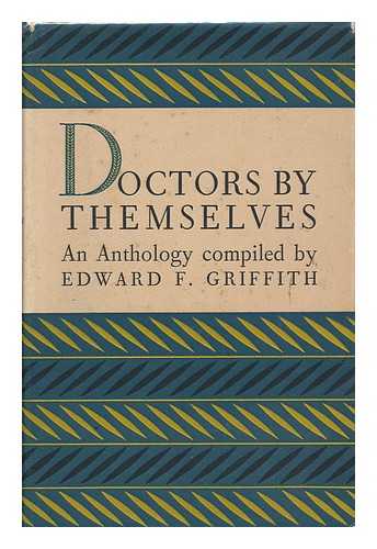 GRIFFITH, EDWARD FYFE [COMP. ] - Doctors by Themselves : an Anthology