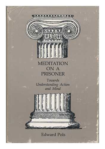 POLS, EDWARD - Meditation on a Prisoner : Towards Understanding Action and Mind / Edwards Pols