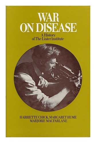 CHICK, HARRIETTE. MARGARET HUME. MARJORIE MACFARLANE. - War on Disease : a History of the Lister Institute / [By] Harriette Chick, Margaret Hume, [And] Marjorie MacFarlane