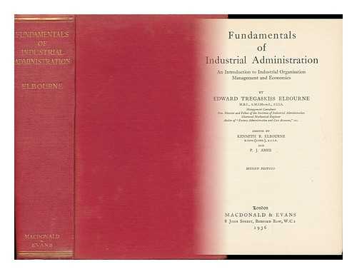 Elbourne, Edward Tregaskiss (1875-) - Fundamentals of Industrial Administration; an Introduction to Industrial Organisation, Management and Economics, by Edward Tregaskiss Elbourne ... Assisted by Kenneth B. Elbourne ... and P. J. Amer