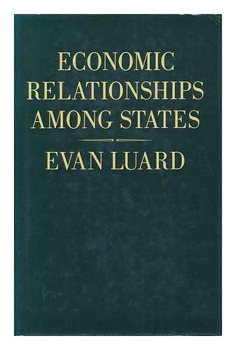 LUARD, EVAN (1926-) - Economic Relationships Among States : a Further Study in International Sociology / Evan Luard