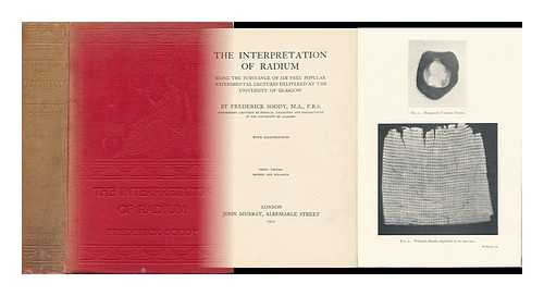 SODDY, FREDERICK (1877-1956) - The Interpretation of Radium : Being the Substance of Six Free Popular Experimental Lectures Delivered At the University of Glasgow