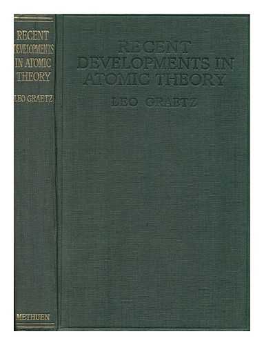 Graetz, Leo (B. 1856) - Recent Developments in Atomic Theory, by Leo Graetz; Tr. by Guy Barr; with Thirty-Nine Illustrations