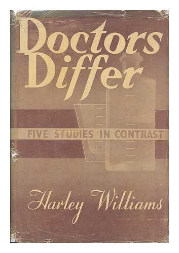 WILLIAMS, HARLEY - Doctors Differ : Five Studies in Contrast John Elliotson, Hugh Owen Thomas, James Mackenzie, William MacEwen, R. W. Philip