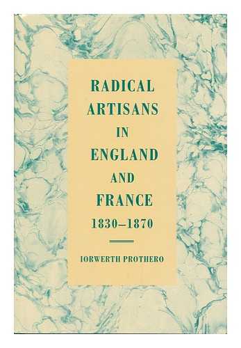 PROTHERO, I. J. - Radical Artisans in England and France, 1830-1870 / Iorwerth Prothero