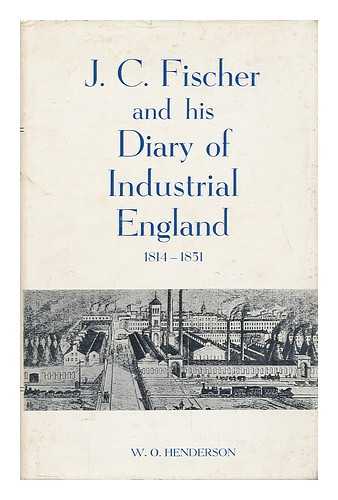 HENDERSON, W. O. - J. C. Fischer and His Diary of Industrial England; 1814-51 / [By] W. O. Henderson