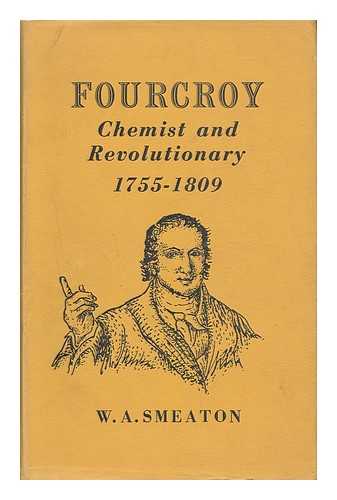 SMEATON, WILLIAM ARTHUR - Fourcroy : Chemist and Revolutionary, 1755-1809 / W. A. Smeaton