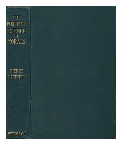 LAFFITTE, PIERRE - The Positive Science of Morals : its Opportuneness, its Outlines, and its Chief Applications