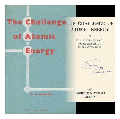 BURHOF, E. H.. JOHN HASTED - The Challenge of Atomic Energy, by E. H. S. Burhop with the Collaboration of John Hasted