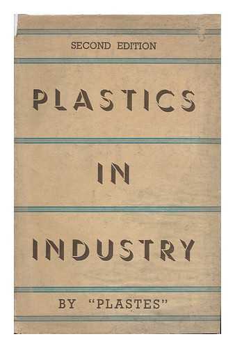 'PLASTES, ' PSEUD. - Plastics in Industry : with Forty-Five Plates