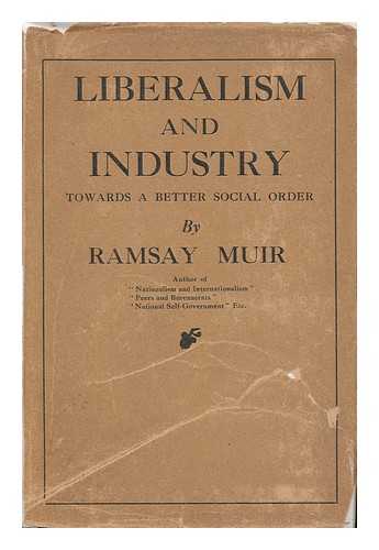 MUIR, RAMSAY (1872-1941) - Liberalism and Industry : Towards a Better Social Order