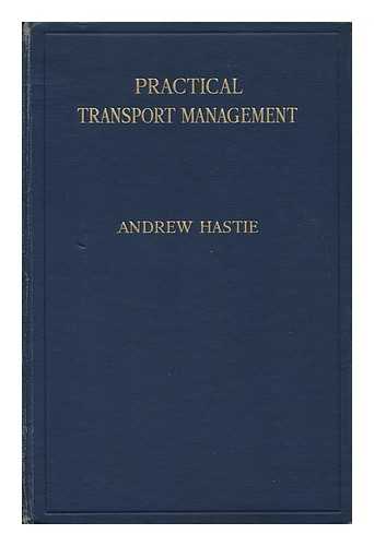 HASTIE, ANDREW - Practical Transport Management / Andrew Hastie