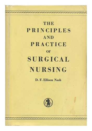 NASH, DENIS FREDERIC ELLISON - The Principles and Practice of Surgery for Nurses and Allied Professions : by D. F. Ellison Nash