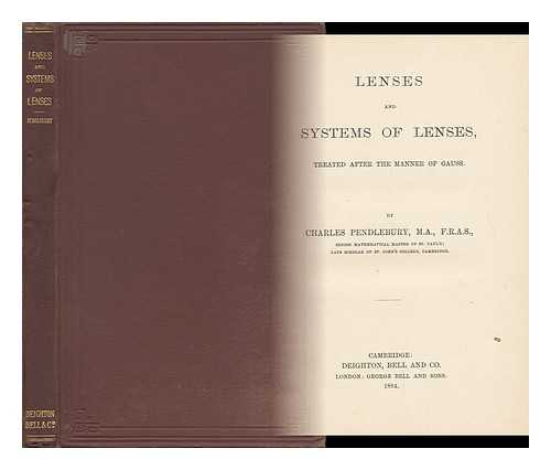 PENDLEBURY, CHARLES - Lenses and Systems of Lenses : Treated after the Manner of Gauss