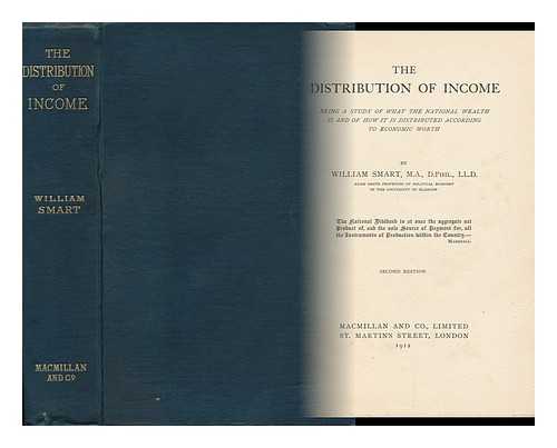 SMART, WILLIAM (1853-1915) - The Distribution of Income; Being a Study of What the National Wealth is and of How it is Distributed According to Economic Worth, by William Smart