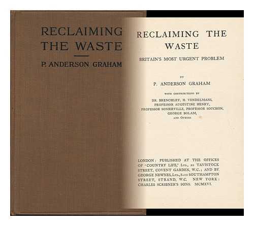 GRAHAM, PETER ANDERSON - Reclaiming the Waste. Britain's Most Urgent Problem. by P. Anderson Graham. with Contributions by Dr. Brenchley, H. Vendelmans, Professor Augustine Henry, Professor Somerville, Professor Souchon, George Bolam, and Others