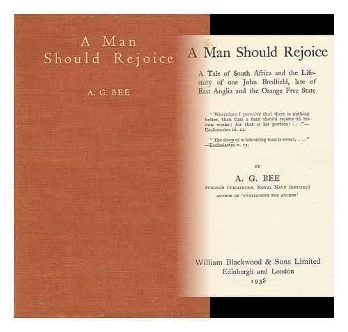 BEE, A. G. - A Man Should Rejoice - a Tale of South Africa and the Life Storey of One John Bredfield, Late of East Anglia and the Orange Free State