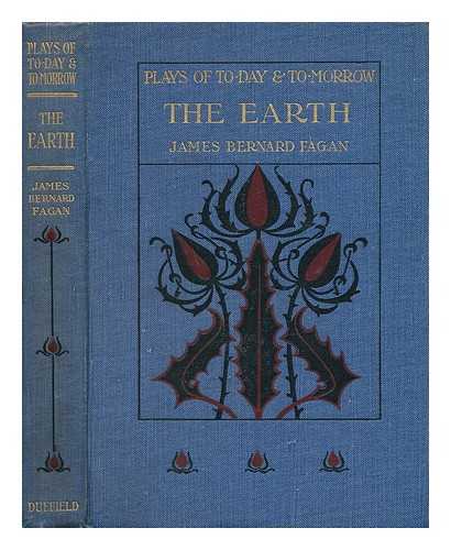 FAGAN, JAMES BERNARD - The Earth : A Modern Play in Four Acts