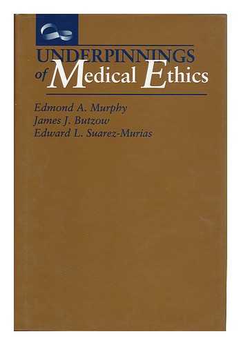 MURPHY, EDMOND A. (1925-). BUTZOW, JAMES J.. SUAREZ-MURIAS, EDWARD L. - Underpinnings of Medical Ethics / Edmond A. Murphy, James J. Butzow, Edward L. Suarez-Murias
