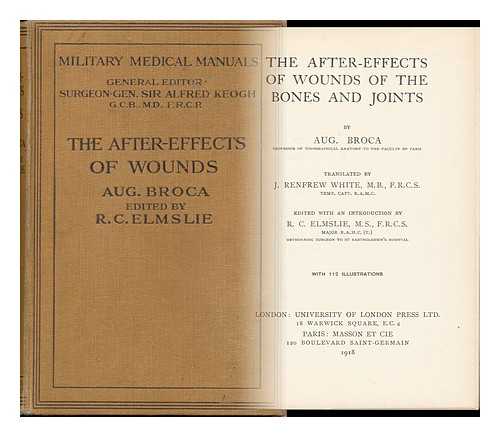 BROCA, AUGUSTE (1859-1924) - The After-Effects of Wounds of the Bones and Joints. / Auguste Broca. ; Translated by J. R. Renfrew White. ; Edited with an Introduction by R. C. Elmslie