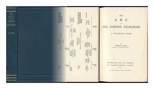 CLARE, GEORGE - The A B C of the Foreign Exchanges, a Practical Guide, by George Clare