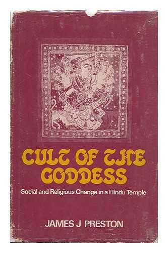 PRESTON, JAMES (1941-) - Cult of the Goddess : Social and Religious Change in a Hindu Temple