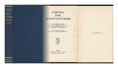 HAZELL, W. HOWARD (WALTER HOWARD) (1869-) - Costing for Manufacturers, by W. Howard Hazell ... with a Foreword by the Rt. Hon. Lord Leverhulme