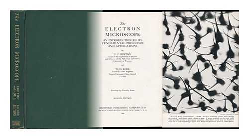 BURTON, E. F. (ELI FRANKLIN) (1879-). KOHL, WALTER H. (WALTER HEINRICH) (1905-) - The Electron Microscope, by E. F. Burton ... and W. H. Kohl ... Drawings by Dorothy Stone