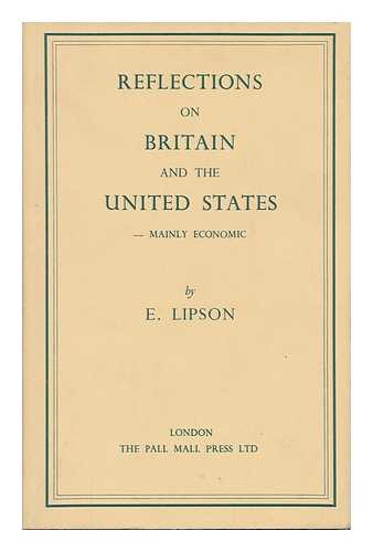 LIPSON, EPHRAIM (1883-) - Reflections on Britain & the United States : Mainly Economic