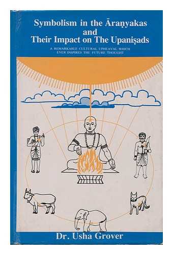 GROVER, USHA (1951-) - Symbolism in the Ara?yakas and their impact on the Upani?ads : a remarkable cultural upheaval which ever inspires the future thought / Usha Grover