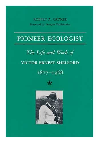 CROKER, ROBERT A. - Pioneer Ecologist : the Life and Work of Victor Ernest Shelford, 1877-1968 / Robert A. Croker