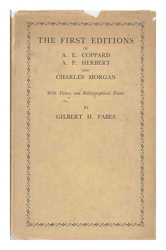 FABES, GILBERT HENRY (1894-) - The First Editions of A. E. Coppard, A. P. Herbert and Charles Morgan, with Values and Bibliographical Points, by Gilbert H. Fabes