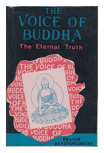 BANDYOPADHYAY, PRANAB - The Voice of Buddha : the Eternal Truth