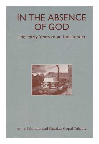 FELDHAUS, ANNE & TULPULE, SHANKAR GOPAL (1914-) - In the Absence of God : the Early Years of an Indian Sect : a Translation of Smr? Tisthal? , with an Introduction / Edited by Anne Feldhaus and Shankar Gopal Tulpule