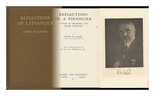 KAHN, OTTO HERMANN (1867-1934) - Reflections of a Financier: a Study of Economic and Other Problems, by Otto H. Kahn ... with an Introduction by the Rt. Hon. J. H. Thomas