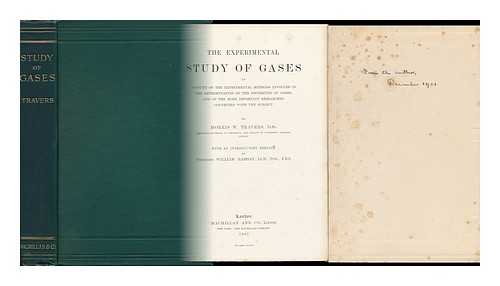 TRAVERS, MORRIS WILLIAM (B. 1872) - The Experimental Study of Gases; an Account of the Experimental Methods Involved in the Determination of the Properties of Gases, and of the More Important Researches Connected with the Subject, by Morris W. Travers ... with an Introductory Preface by Pro