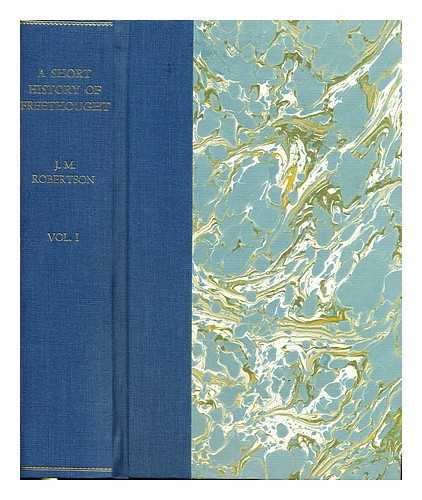 ROBERTSON, JOHN MACKINNON (1856-1933) - A Short History of Freethought Ancient and Modern. Complete in 2 Volumes