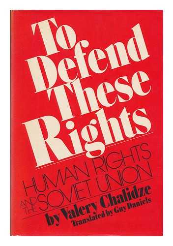 CHALIDZE, VALERII (1938-) - To Defend These Rights: Human Rights and the Soviet Union, by Valery Chalidze. Translated from the Russian by Guy Daniels